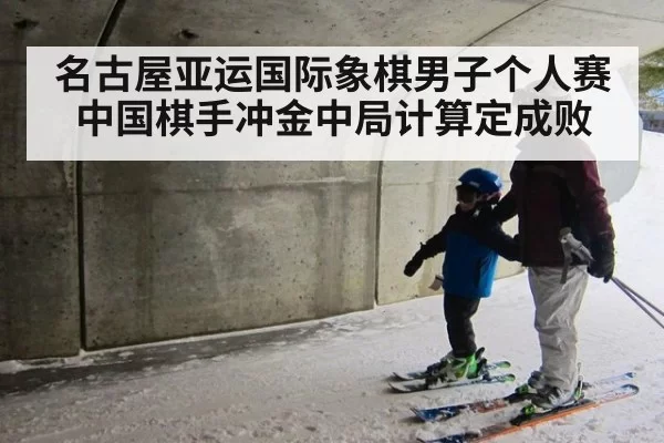 名古屋亚运国际象棋男子个人赛中国棋手冲金中局计算定成败