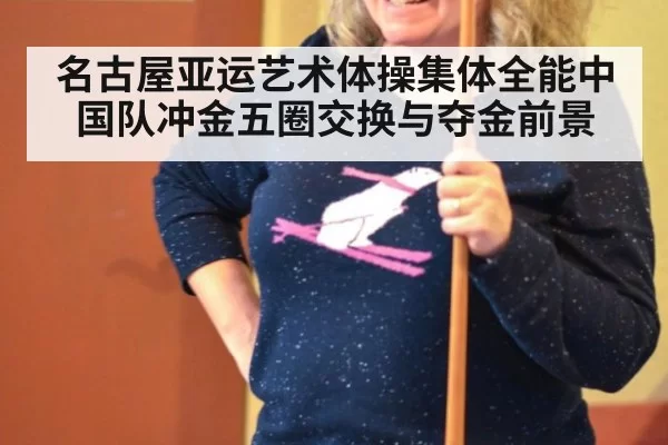 名古屋亚运艺术体操集体全能中国队冲金五圈交换与夺金前景